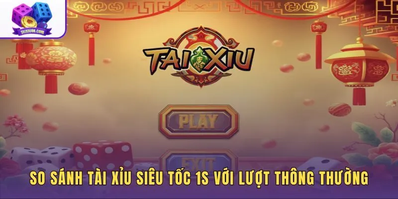 so-sanh-tai-xiu-sieu-toc-1s-voi-luot-thong-thuong